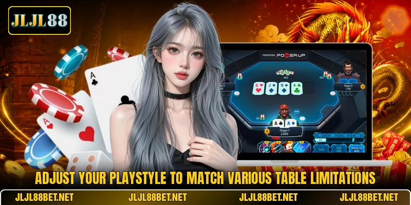 Adjust your playstyle to match various table limitations Adjust your playstyle to match various table limitations