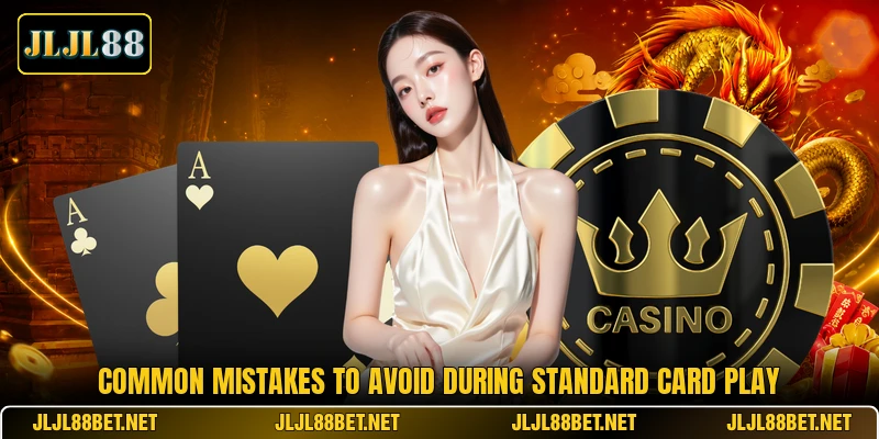 Common mistakes to avoid during standard card play Common mistakes to avoid during standard card play