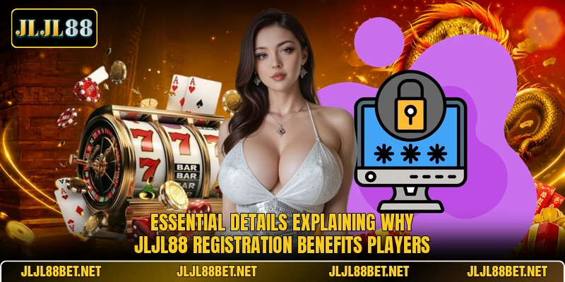 Essential details explaining why JLJL88 registration benefits players Essential details explaining why JLJL88 registration benefits players