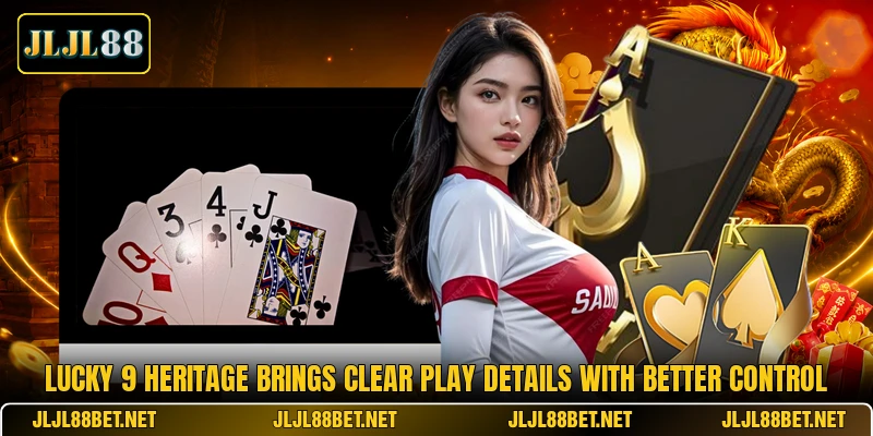Lucky 9 Heritage Brings Clear Play Details With Better Control Lucky 9 Heritage Brings Clear Play Details With Better Control