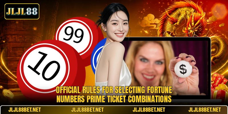 Official rules for selecting Fortune Numbers Prime ticket combinations Official rules for selecting Fortune Numbers Prime ticket combinations