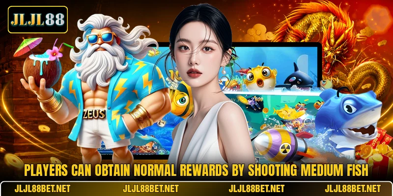 Players can obtain normal rewards by shooting medium fish Players can obtain normal rewards by shooting medium fish