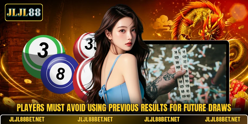 Players must avoid using previous results for future draws Players must avoid using previous results for future draws