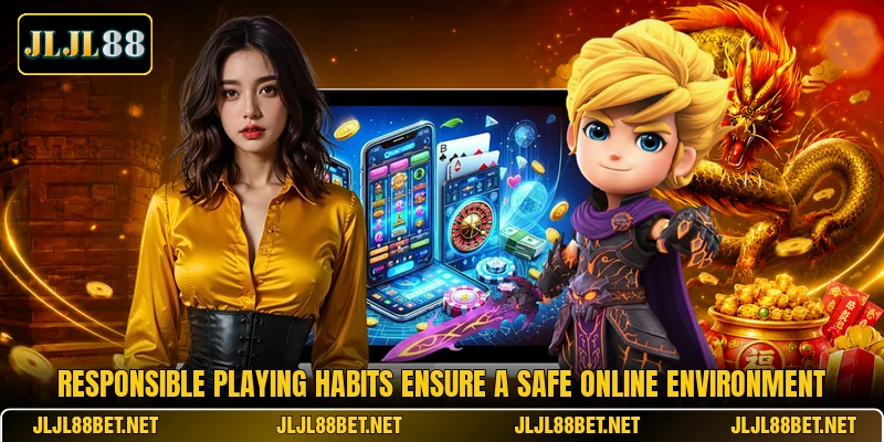 Responsible playing habits ensure a safe online environment Responsible playing habits ensure a safe online environment